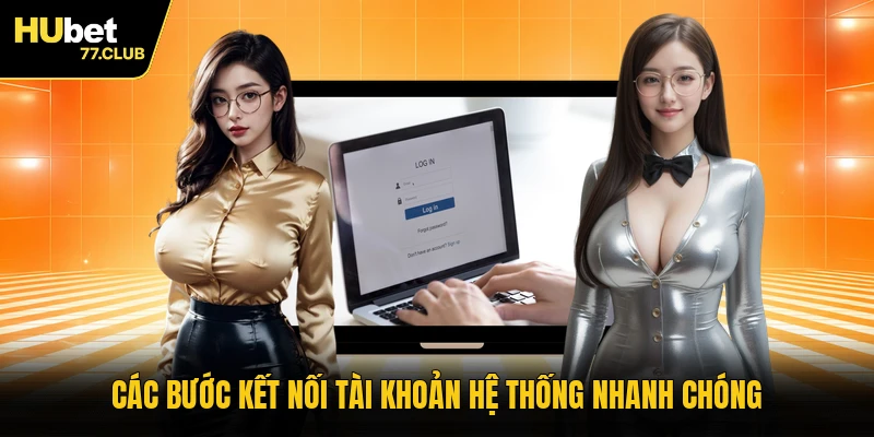 Các bước kết nối tài khoản hệ thống nhanh chóng