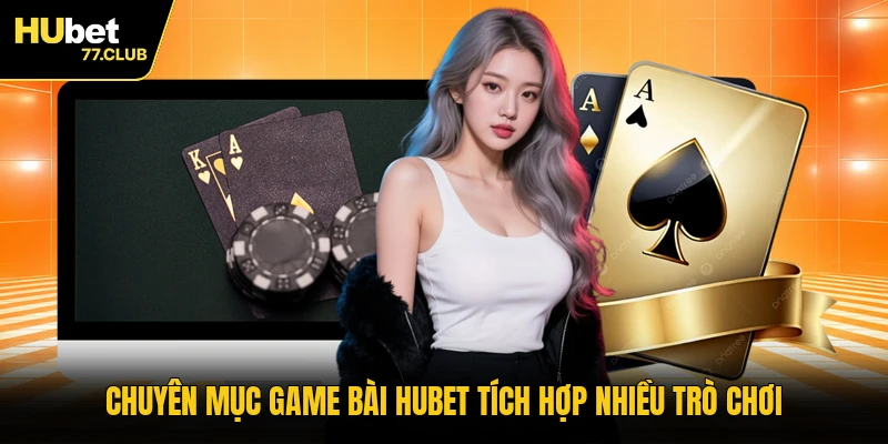 Chuyên mục game bài HUBET tích hợp nhiều trò chơi