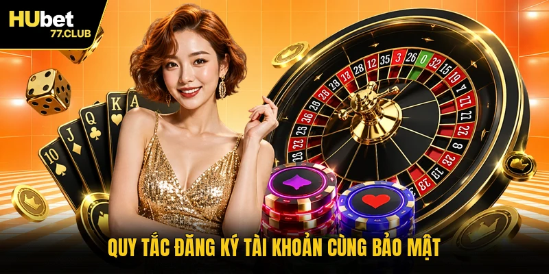 Quy tắc đăng ký tài khoản cùng bảo mật