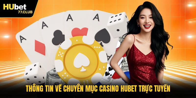 Thông tin về chuyên mục casino HUBET trực tuyến