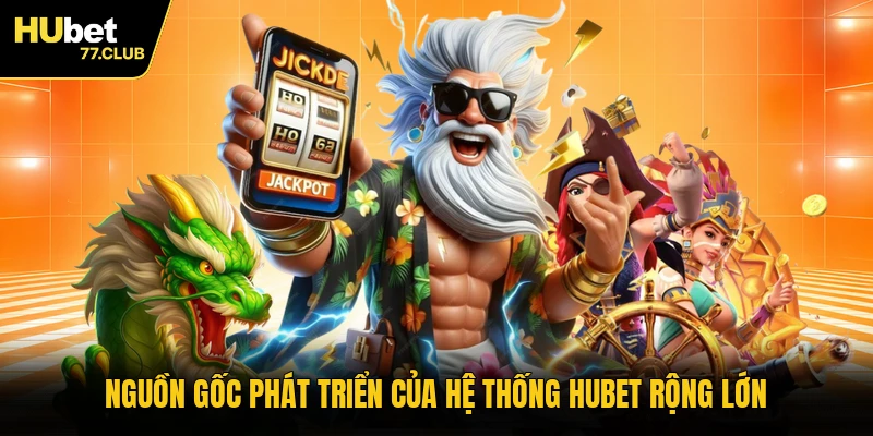 Nguồn gốc phát triển của hệ thống HUBET rộng lớn